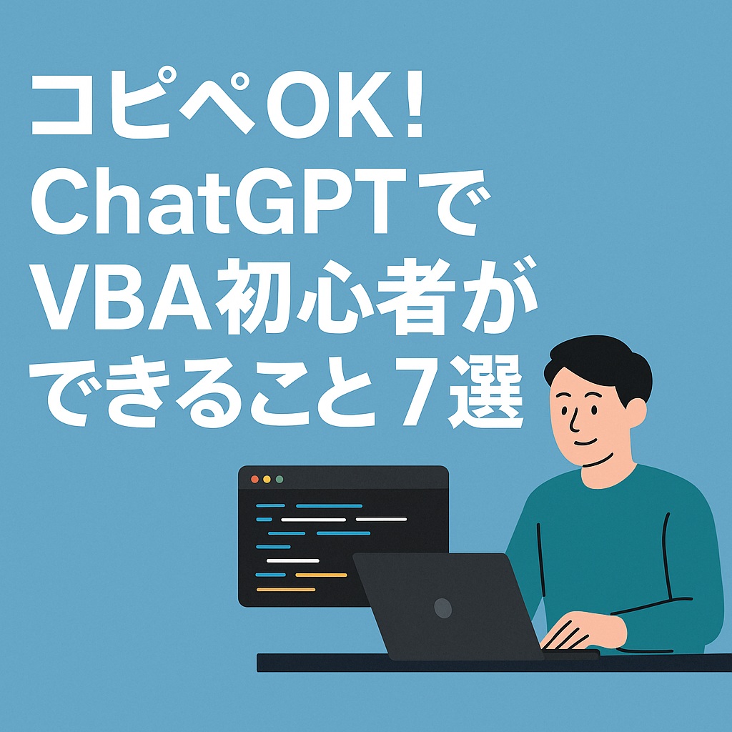 コピペOK！ChatGPTでVBA初心者ができること7選