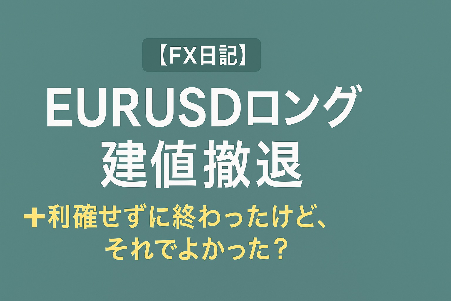 【FX日記】EURUSDロング建値撤退｜＋利確せずに終わったけど、それでよかった？